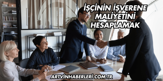 İşçinin İşverene Maliyetini Hesaplamak
