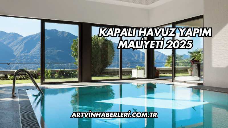 Kapalı Havuz Yapım Maliyeti 2025