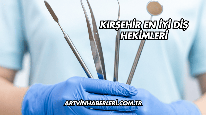 Kırşehir En İyi Diş Hekimleri