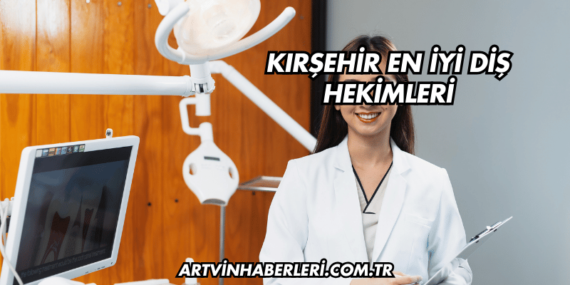 Kırşehir En İyi Diş Hekimleri