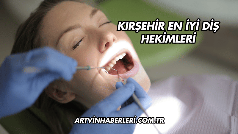 Kırşehir En İyi Diş Hekimleri