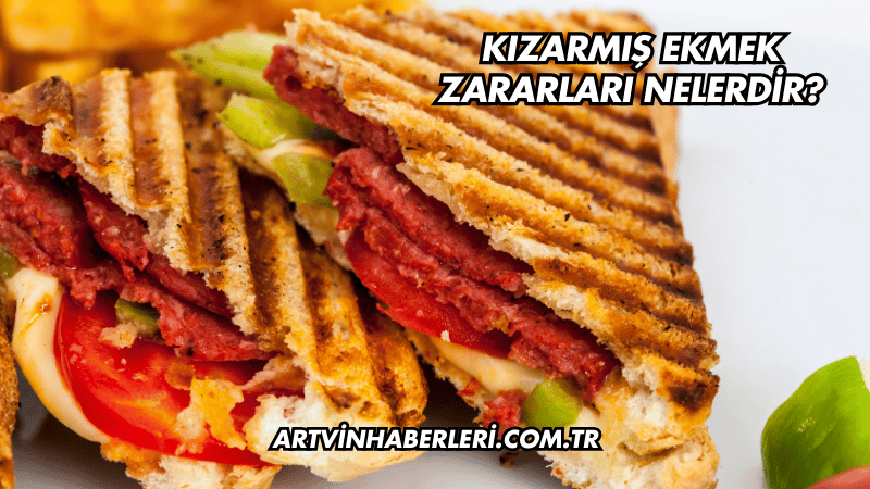 Kızarmış Ekmek Zararları Nelerdir?