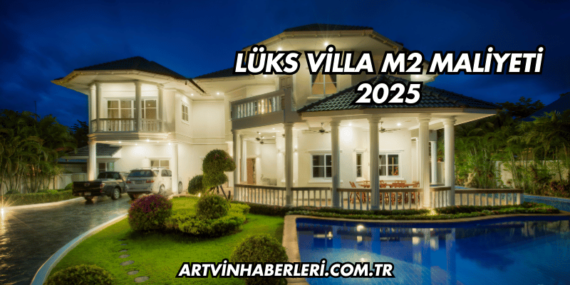 Lüks Villa m2 Maliyeti 2025