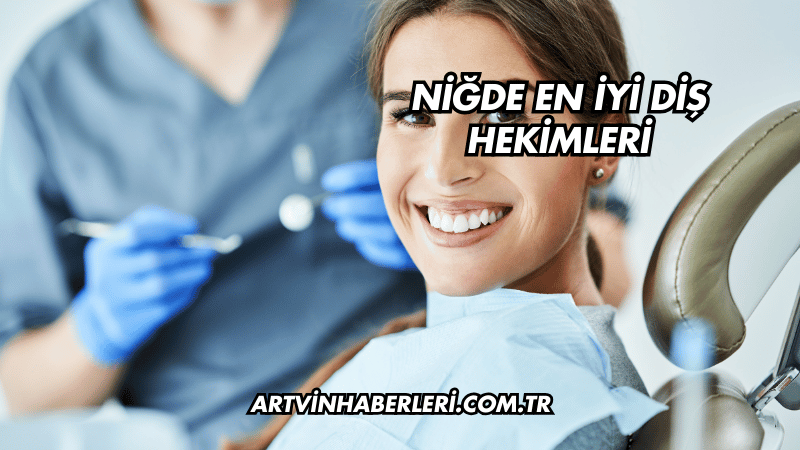 Niğde En İyi Diş Hekimleri