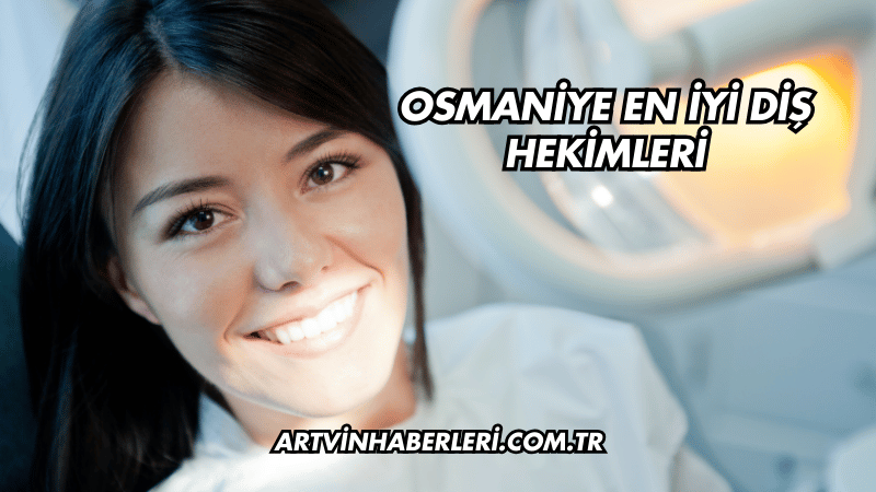 Osmaniye En İyi Diş Hekimleri