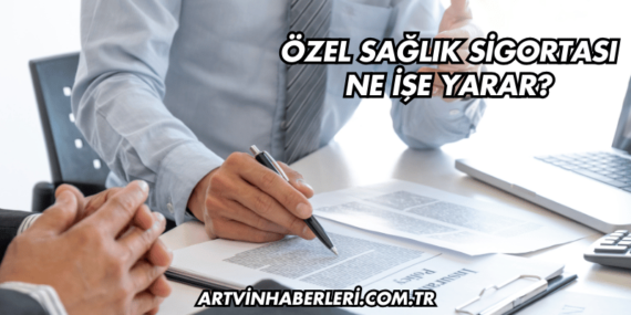 Özel Sağlık Sigortası Ne İşe Yarar?