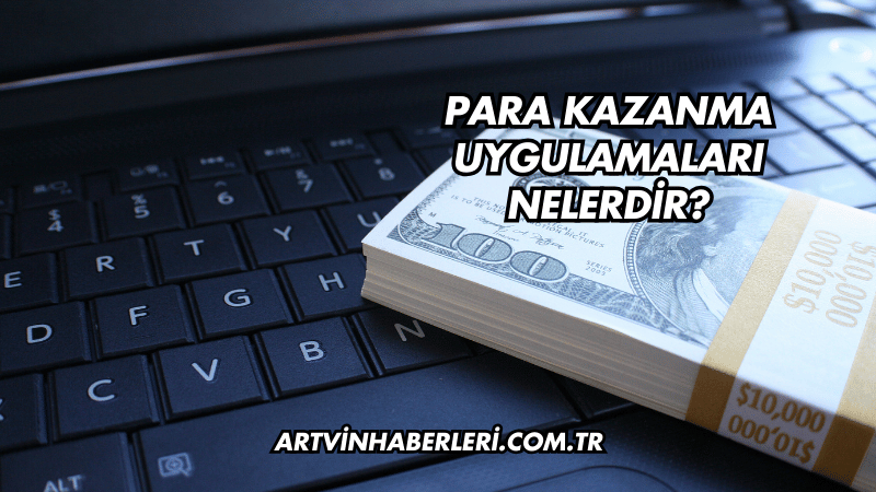 Para Kazanma Uygulamaları Nelerdir?