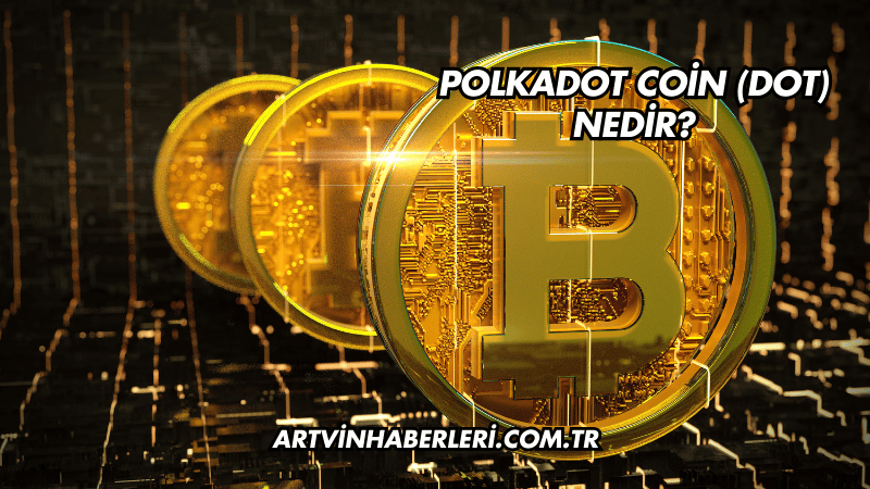 Polkadot Coin (DOT) Nedir?