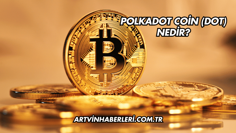 Polkadot Coin (DOT) Nedir?