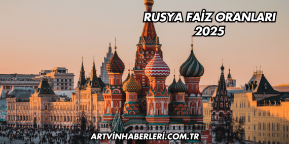 Rusya Faiz Oranları 2025