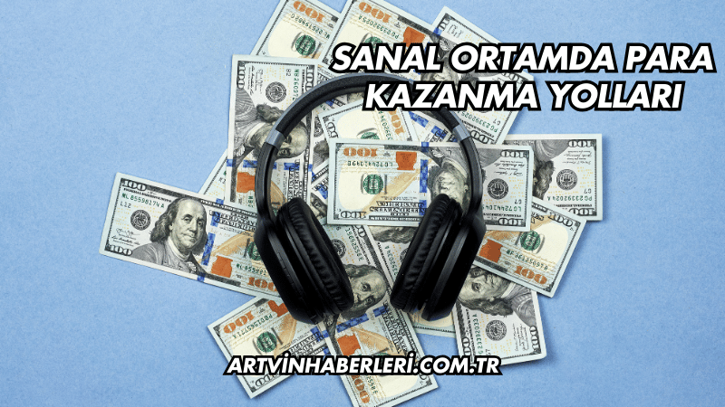 Sanal Ortamda Para Kazanma Yolları