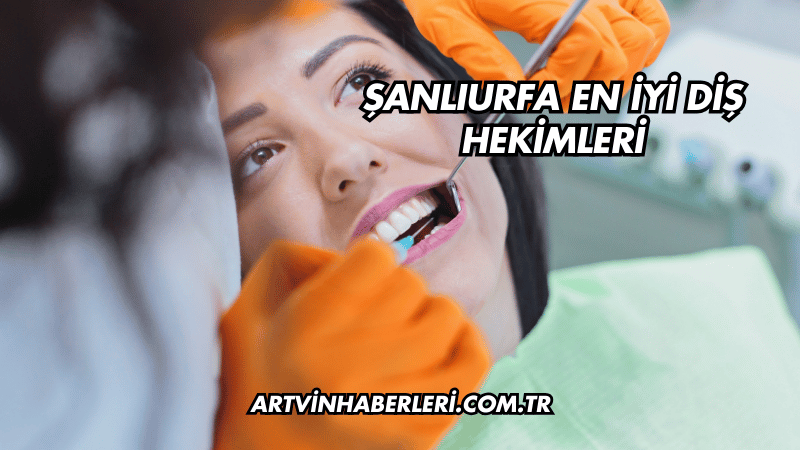 Şanlıurfa En İyi Diş Hekimleri