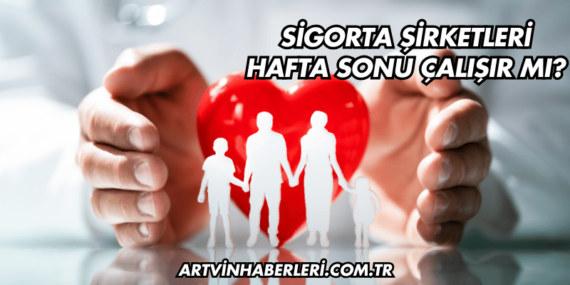 Sigorta Şirketleri Hafta Sonu Çalışır mı?