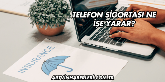 Telefon Sigortası Ne İşe Yarar?