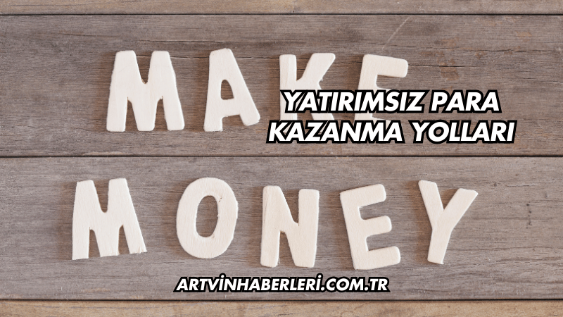 Yatırımsız Para Kazanma Yolları