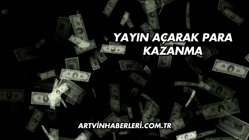 Yayın Açarak Para Kazanma