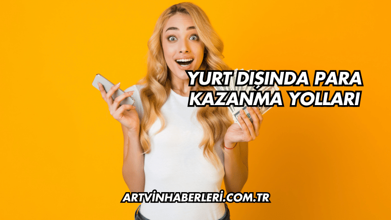 Yurt Dışında Para Kazanma Yolları