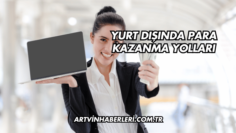 Yurt Dışında Para Kazanma Yolları