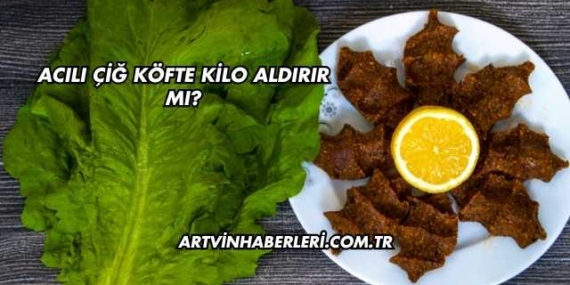 Acılı Çiğ Köfte Kilo Aldırır mı?