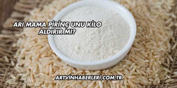Arı Mama Pirinç Unu Kilo Aldırır mı?