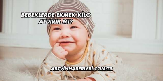 Bebeklerde Ekmek Kilo Aldırır mı?