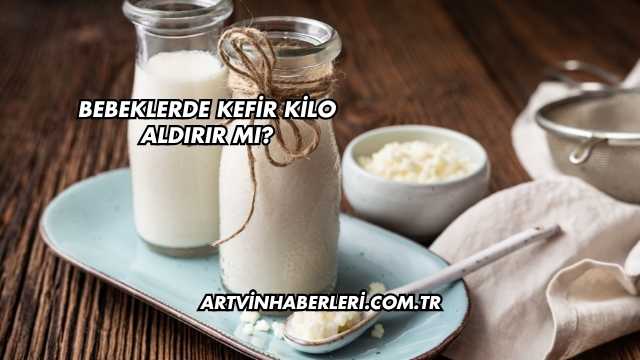 Bebeklerde Kefir Kilo Aldırır mı?