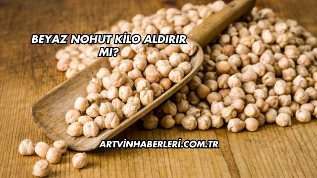 Beyaz Nohut Kilo Aldırır mı?