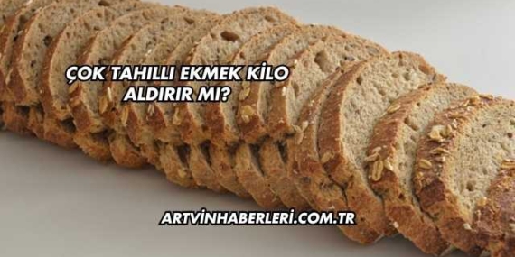 Çok Tahıllı Ekmek Kilo Aldırır mı?