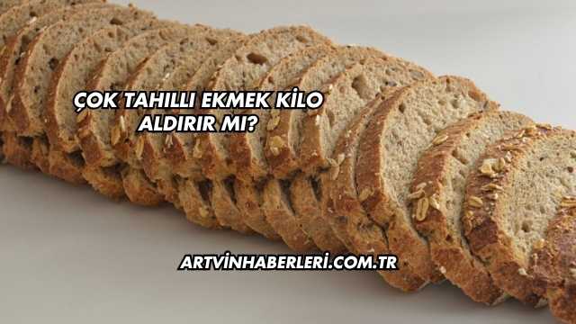 Çok Tahıllı Ekmek Kilo Aldırır mı?
