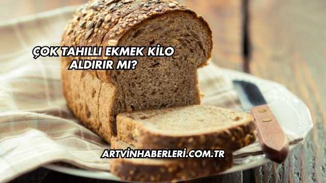 Çok Tahıllı Ekmek Kilo Aldırır mı?