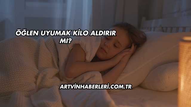 Öğlen Uyumak Kilo Aldırır mı?
