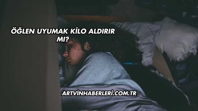 Öğlen Uyumak Kilo Aldırır mı?