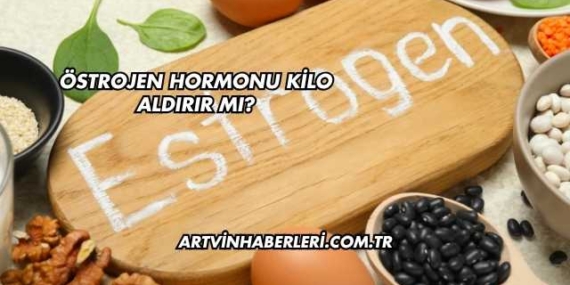 Östrojen Hormonu Kilo Aldırır mı?