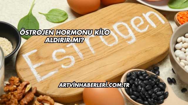 Östrojen Hormonu Kilo Aldırır mı?