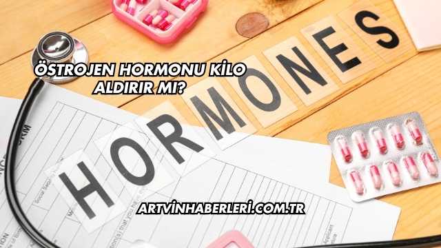 Östrojen Hormonu Kilo Aldırır mı?