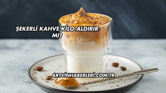 Şekerli Kahve Kilo Aldırır mı?