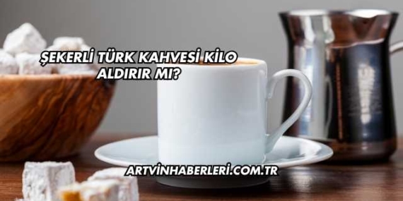 Şekerli Türk Kahvesi Kilo Aldırır mı?
