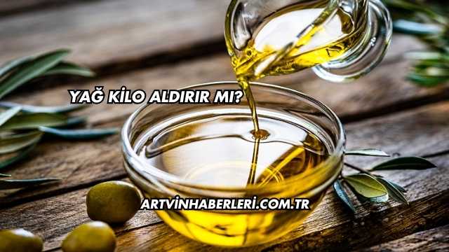 Yağ Kilo Aldırır mı?