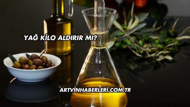 Yağ Kilo Aldırır mı?