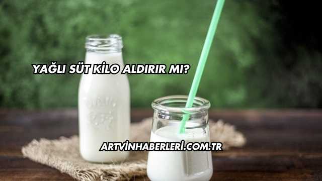 Yağlı Süt Kilo Aldırır mı?