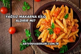 Yağsız Makarna Kilo Aldırır mı?