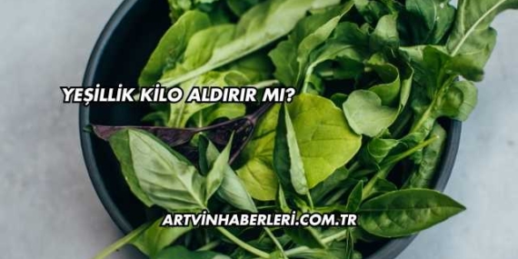 Yeşillik Kilo Aldırır mı?
