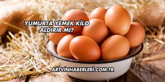 Yumurta Yemek Kilo Aldırır mı?