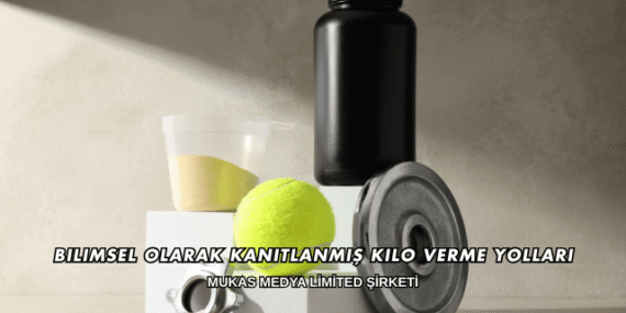 Bilimsel Olarak Kanıtlanmış Kilo Verme Yolları