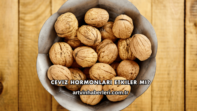 Ceviz Hormonları Etkiler mi?