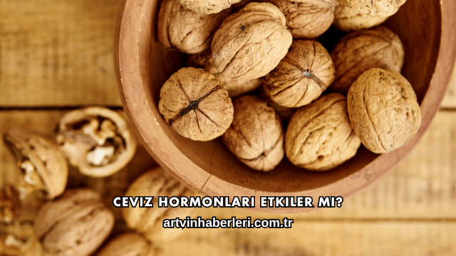 Ceviz Hormonları Etkiler mi?