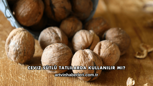 Ceviz Sütlü Tatlılarda Kullanılır mı?