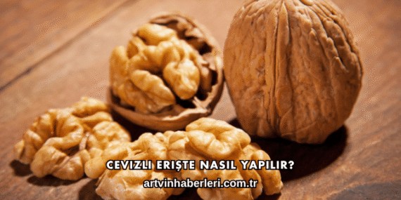 Cevizli Erişte Nasıl Yapılır?
