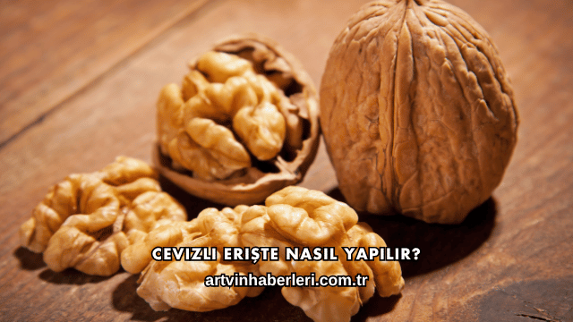 Cevizli Erişte Nasıl Yapılır?