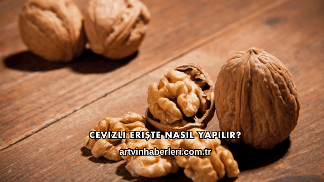 Cevizli Erişte Nasıl Yapılır?